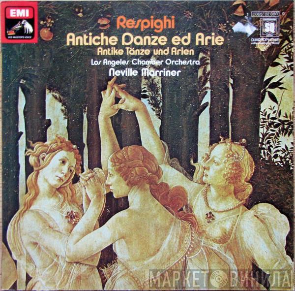 Ottorino Respighi, The Los Angeles Chamber Orchestra, Sir Neville Marriner - Antiche Danze Ed Arie Per Liuto (Antike Tänze Und Arien Für Laute)