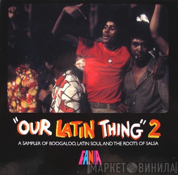  - Our Latin Thing 2 (A Sampler Of Boogaloo, Latin Soul And The Roots Of Salsa)