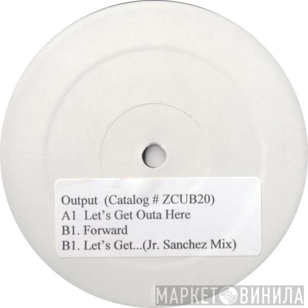 Output - Let's Get Outa Here