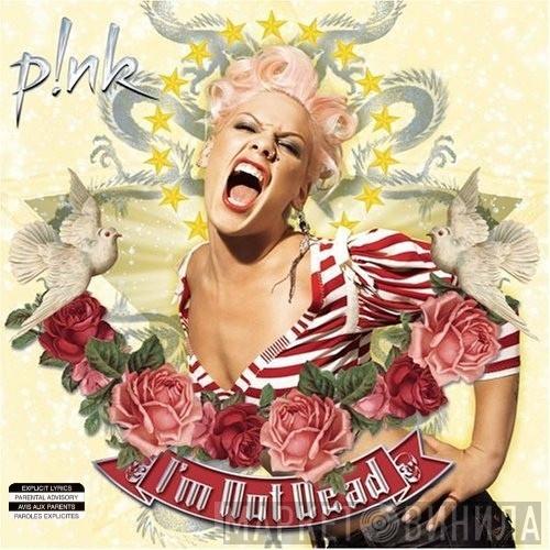  P!NK  - I'm Not Dead