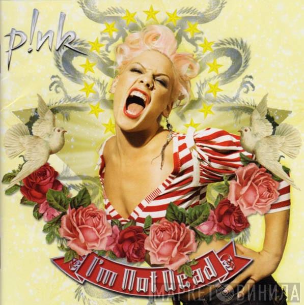  P!NK  - I'm Not Dead