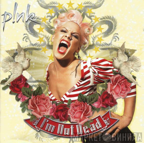 P!NK  - I'm Not Dead