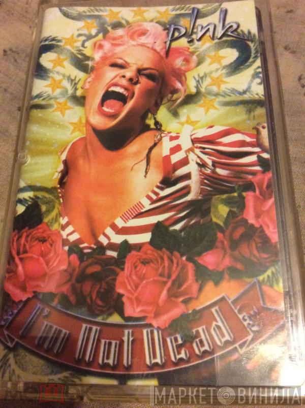  P!NK  - I'm Not Dead