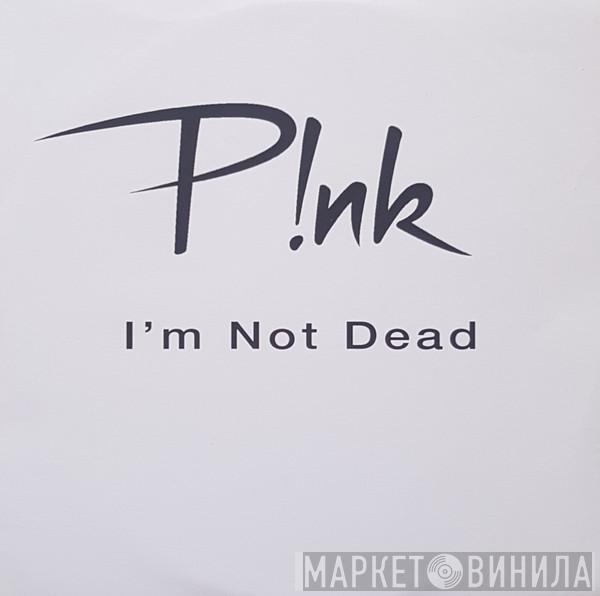  P!NK  - I'm Not Dead