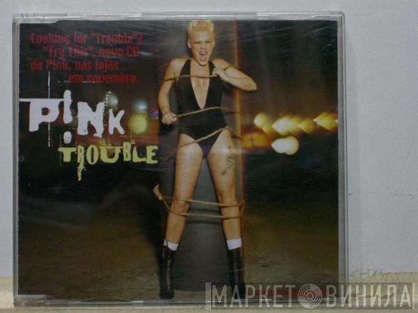  P!NK  - Trouble