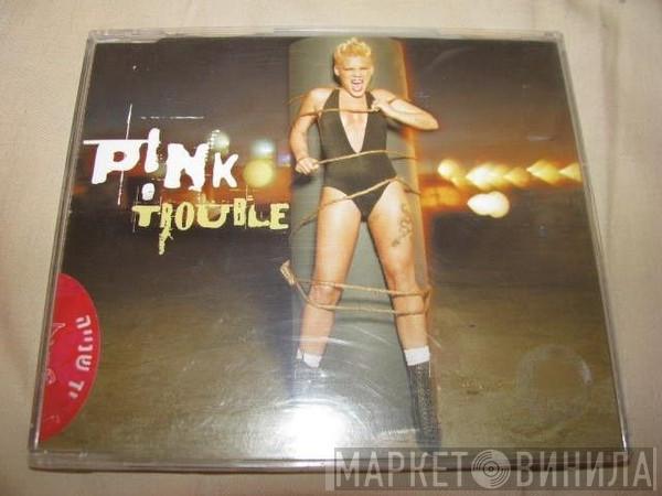  P!NK  - Trouble