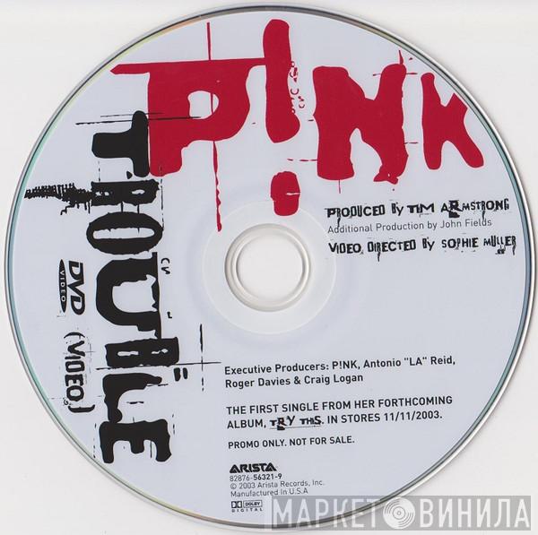  P!NK  - Trouble