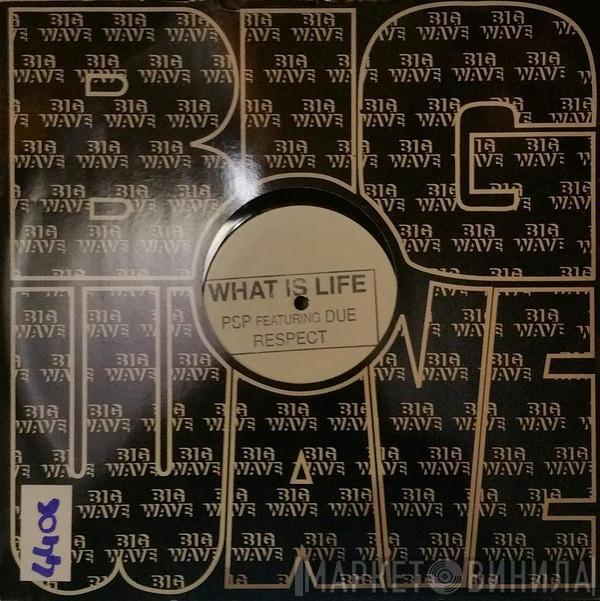 P.S.P., Due Respect - What Is Life