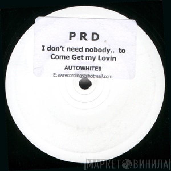 PRD - I Don't Need Nobody...To Come Get My Lovin