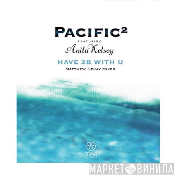 Pacific², Anita Kelsey - Have 2B With U (Matthew Dekay Remixes)