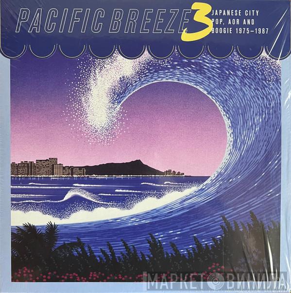  - Pacific Breeze 3: Japanese City Pop, AOR And Boogie 1975-1987