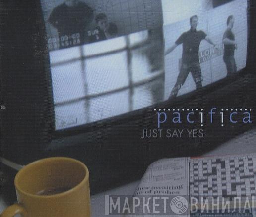 Pacifica  - Just Say Yes