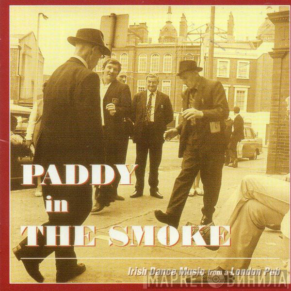  - Paddy In The Smoke - Irish Dance Music From A London Pub