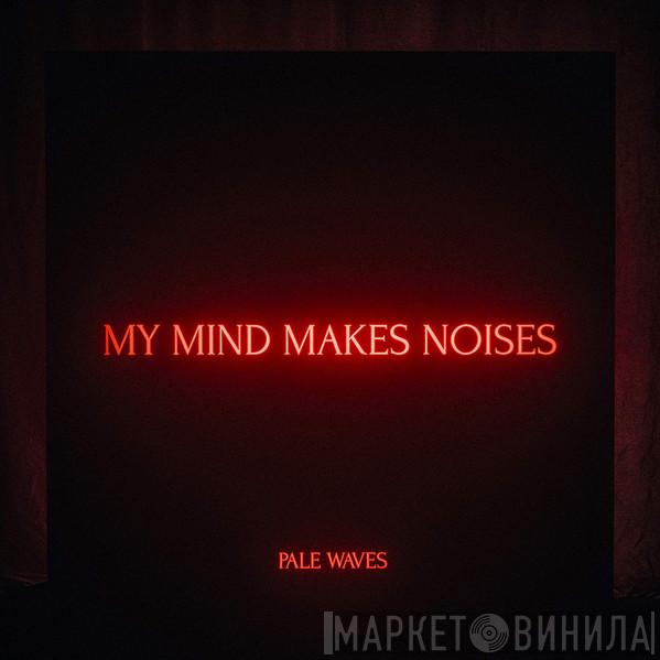 Pale Waves - My Mind Makes Noises
