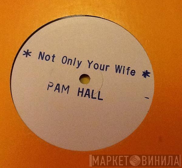 Pam Hall  - Not Only Your Wife