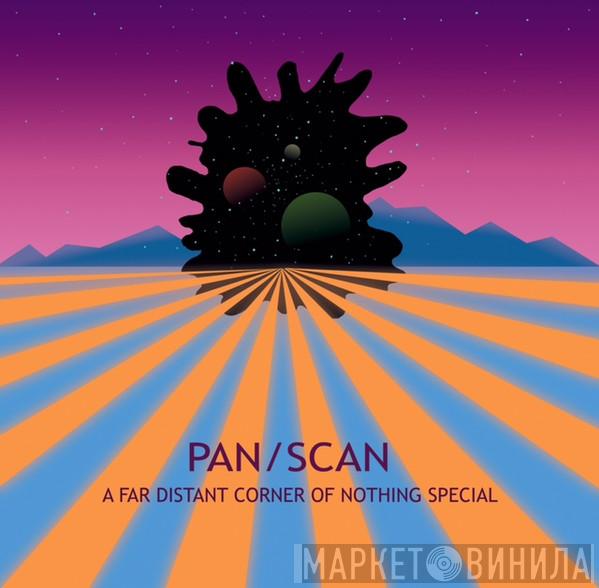 Pan/Scan - A Far Distant Corner Of Nothing Special