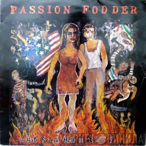  Passion Fodder  - What Fresh Hell Is This ?