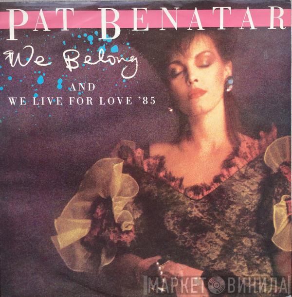 Pat Benatar  - We Belong / We Live For Love '85