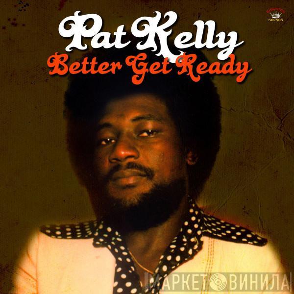  Pat Kelly  - Better Get Ready