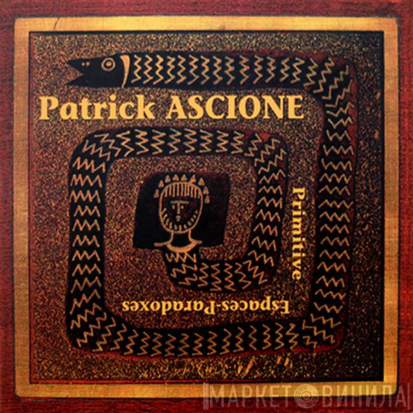  Patrick Ascione  - Primitive / Espaces Paradoxes