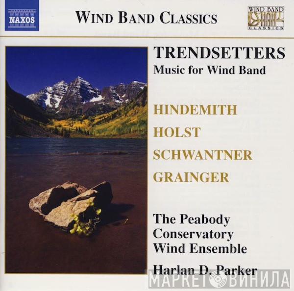 Paul Hindemith, Gustav Holst, Joseph Schwantner, Percy Grainger, The Peabody Conservatory Wind Ensemble, Harlan D. Parker - Trendsetters (Music For Wind Band)