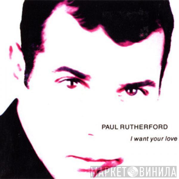 Paul Rutherford  - I Want Your Love