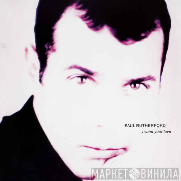 Paul Rutherford - I Want Your Love