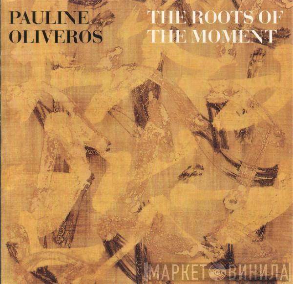  Pauline Oliveros  - The Roots Of The Moment
