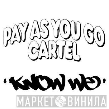  Pay As You Go Cartel  - Know We