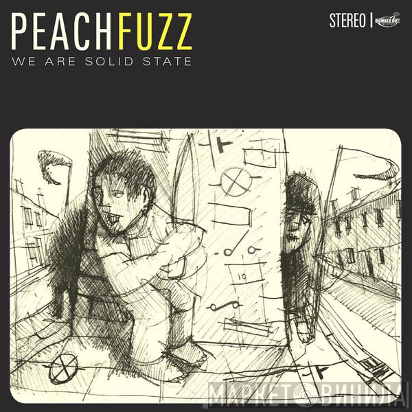 Peachfuzz  - We Are Solid State
