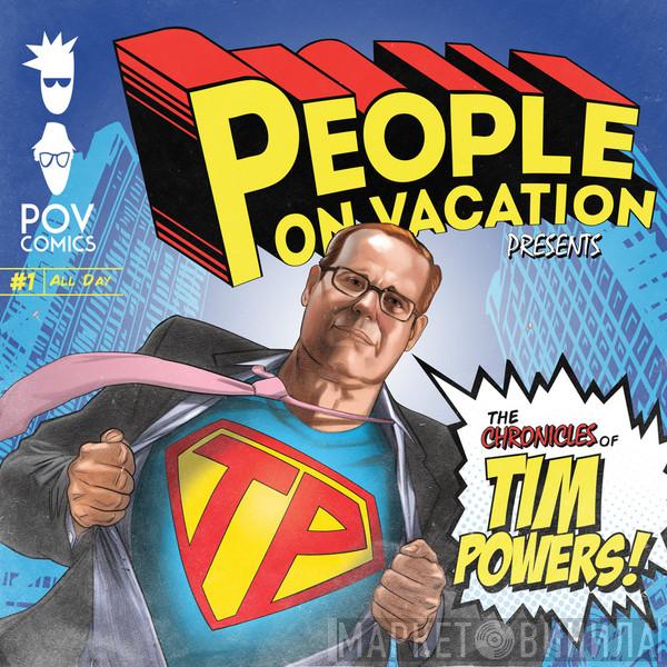 People On Vacation - The Chronicles Of Tim Powers!