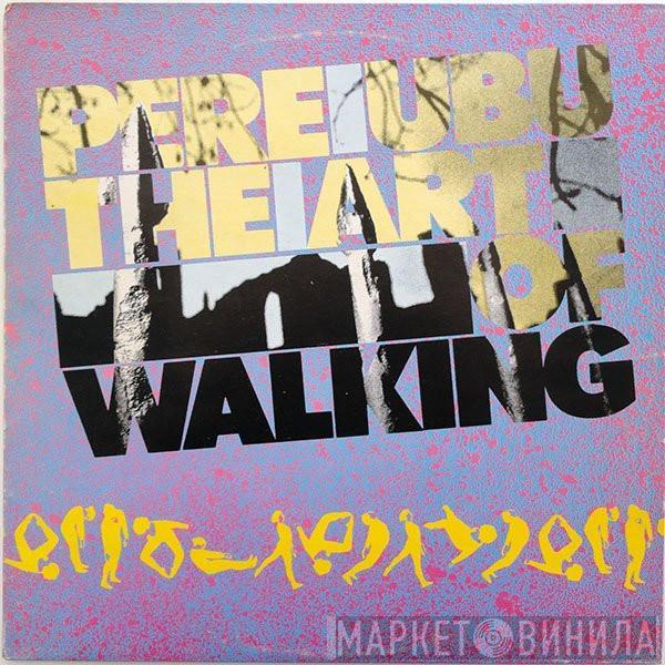 Pere Ubu  - The Art Of Walking