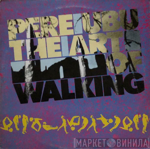  Pere Ubu  - The Art Of Walking