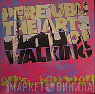  Pere Ubu  - The Art Of Walking