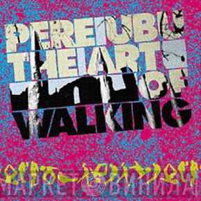  Pere Ubu  - The Art Of Walking