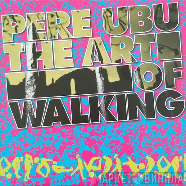  Pere Ubu  - The Art Of Walking