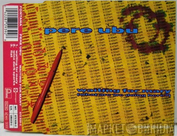  Pere Ubu  - Waiting For Mary (What Are We Doing Here?)