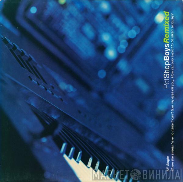  Pet Shop Boys  - Where The Streets Have No Name (I Can't Take My Eyes Off You) / How Can You Expect To Be Taken Seriously? (Remixed)
