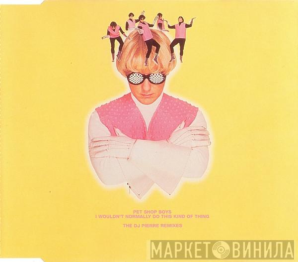  Pet Shop Boys  - I Wouldn't Normally Do This Kind Of Thing (The DJ Pierre Remixes)