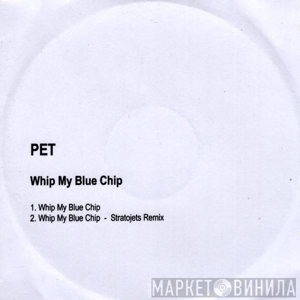 Pet - Whip My Blue Chip
