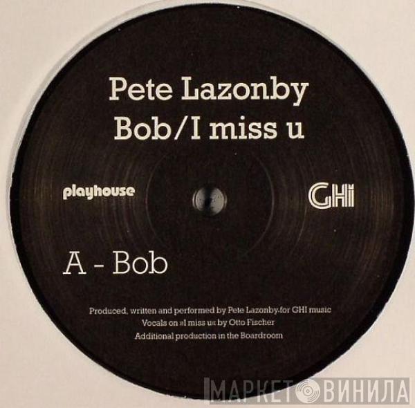  Pete Lazonby  - Bob / I Miss U