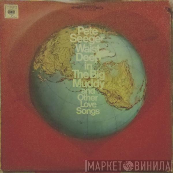 Pete Seeger - Waist Deep In The Big Muddy And Other Love Songs