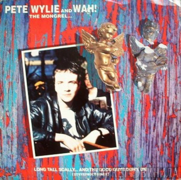 Pete Wylie & Wah! The Mongrel - Long Tall Scally ... And The Good Guys Don't Die
