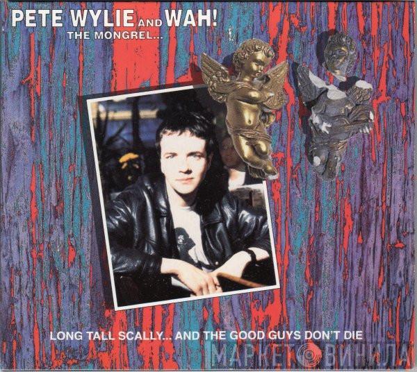  Pete Wylie & Wah! The Mongrel  - Long Tall Scally ... And The Good Guys Don't Die