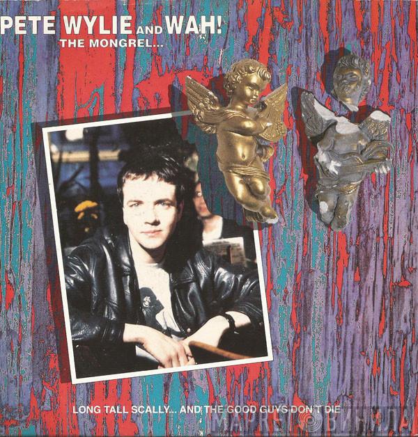 Pete Wylie & Wah! The Mongrel - Long Tall Scally ... And The Good Guys Don't Die