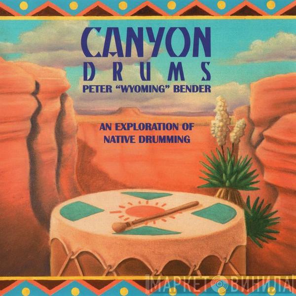 Pete Wyoming Bender - Canyon Drums - An Exploration Of Native Drumming
