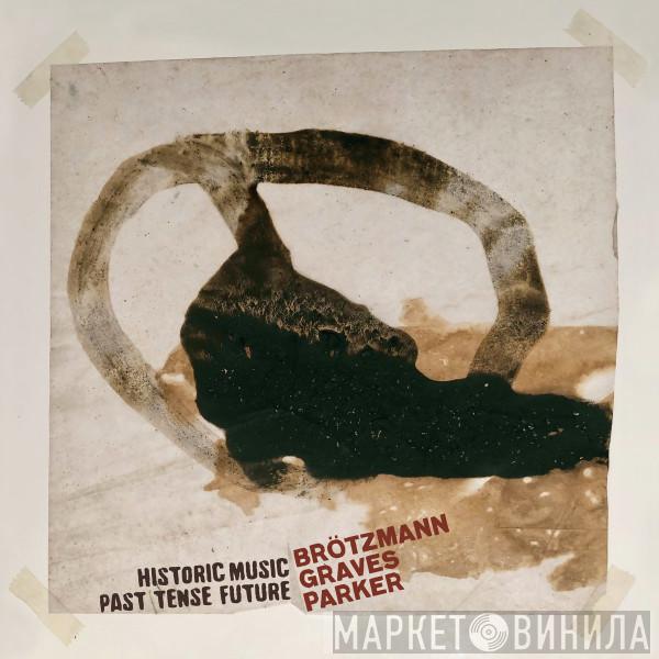 , Peter Brötzmann , Milford Graves  William Parker  - Historic Music Past Tense Future