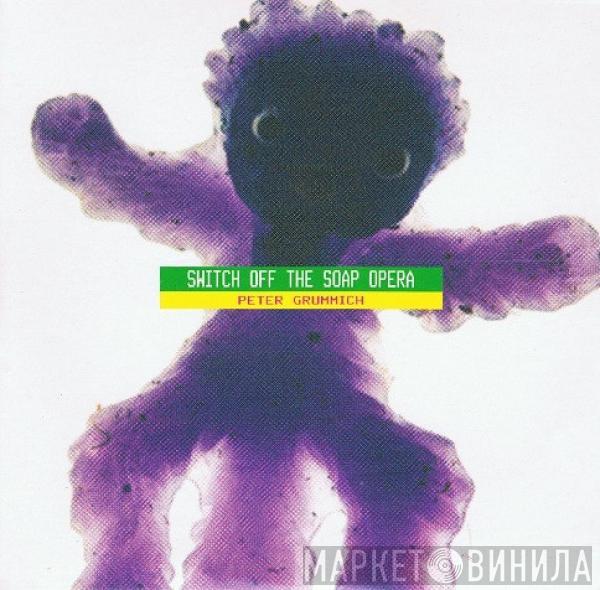 Peter Grummich - Switch Off The Soap Opera