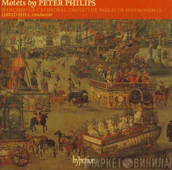 , Peter Philips , Winchester Cathedral Choir , The Parley Of Instruments  David Hill  - Motets By Peter Philips