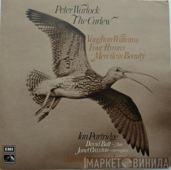 Peter Warlock, Ralph Vaughan Williams, Ian Partridge, David Butt, Janet Craxton, The Music Group Of London - The Curlew / Four Hymns / Merciless Beauty